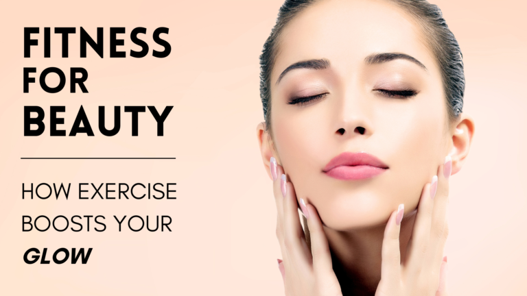Fitness for Beauty: How Exercise Boosts Your Glow
