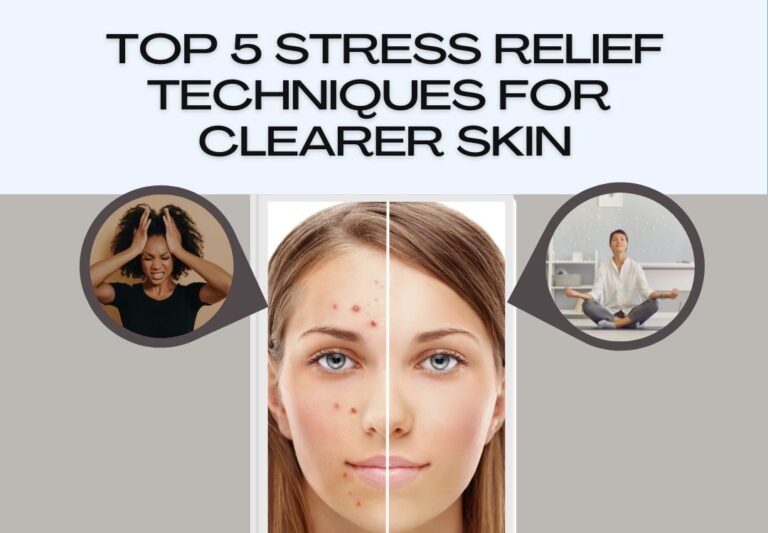 Top 5 Stress-Relief Techniques for Clearer Skin